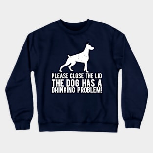 please close the lid the dog has a drinking problem! Crewneck Sweatshirt